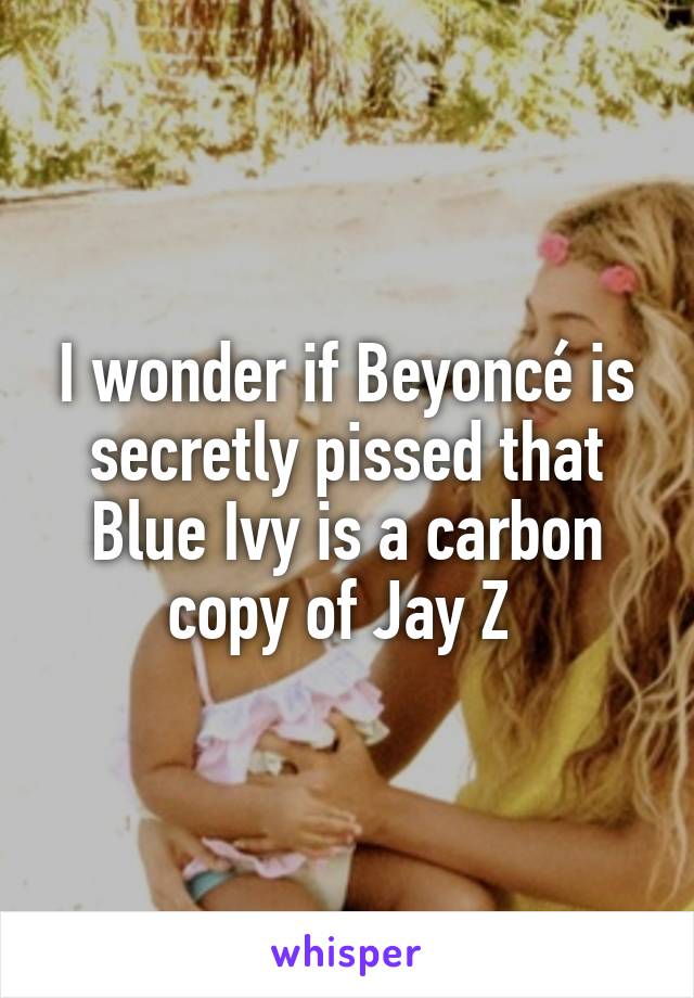 I wonder if Beyoncé is secretly pissed that Blue Ivy is a carbon copy of Jay Z 