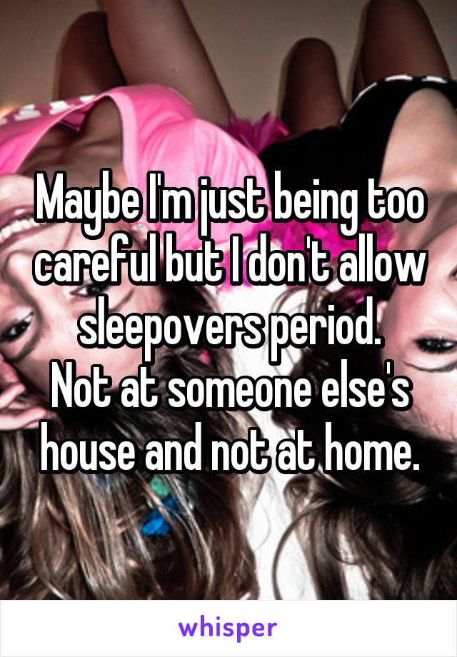 Maybe I'm just being too careful but I don't allow sleepovers period.
Not at someone else's house and not at home.