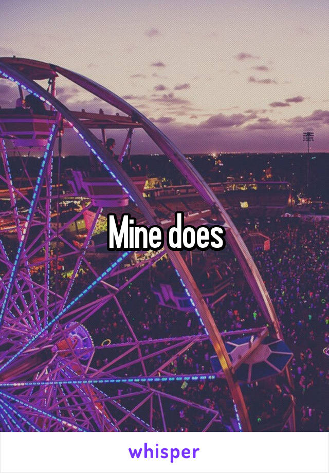 Mine does