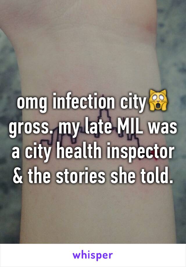 omg infection city🙀gross. my late MIL was a city health inspector & the stories she told. 