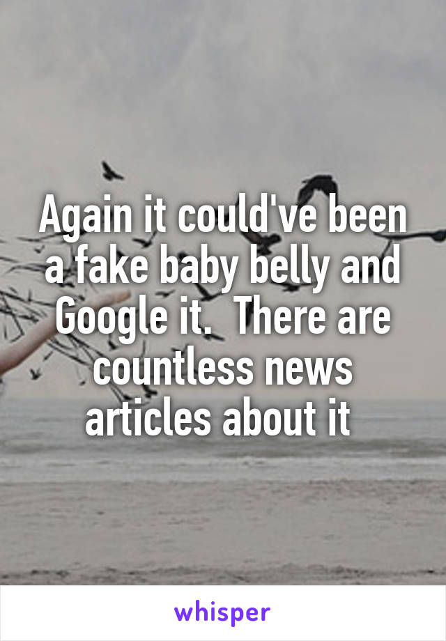 Again it could've been a fake baby belly and Google it.  There are countless news articles about it 