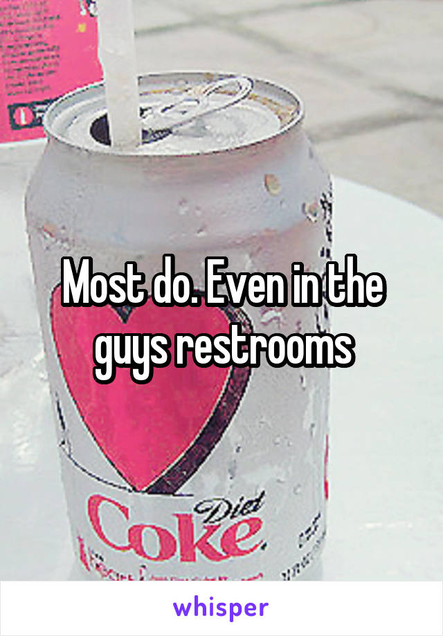 Most do. Even in the guys restrooms