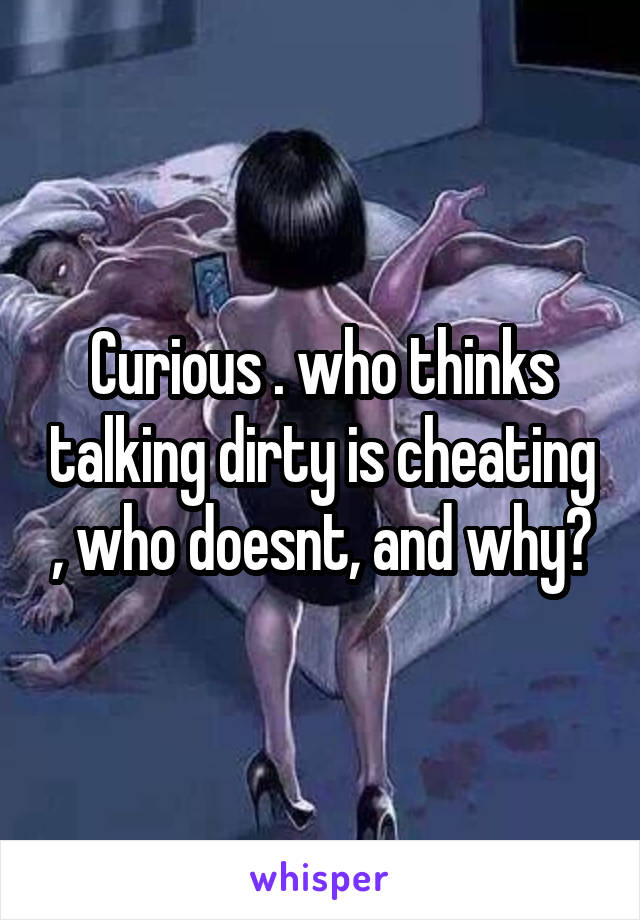 Curious . who thinks talking dirty is cheating , who doesnt, and why?