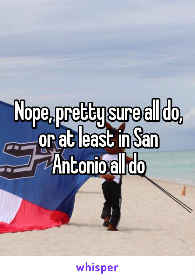 Nope, pretty sure all do, or at least in San Antonio all do