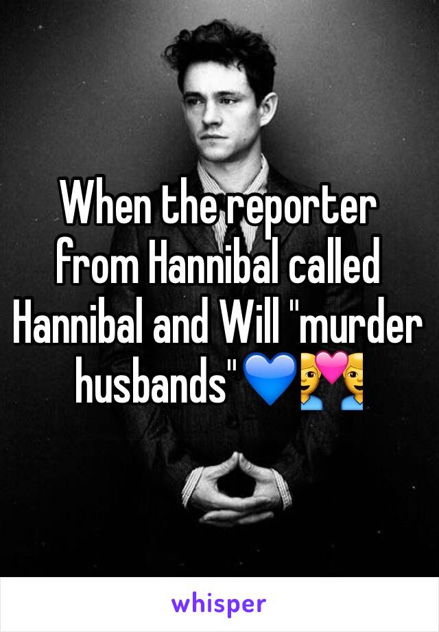 When the reporter from Hannibal called Hannibal and Will "murder husbands"💙👨‍❤️‍👨