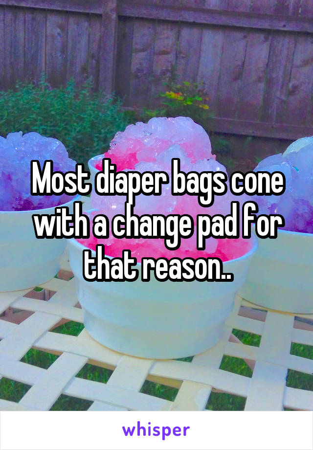 Most diaper bags cone with a change pad for that reason..