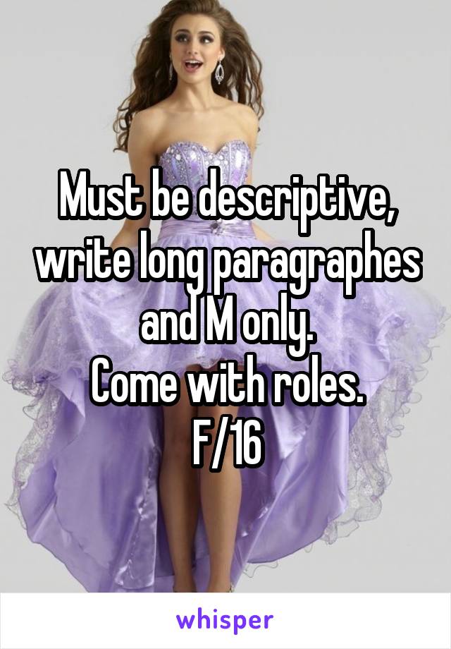 Must be descriptive, write long paragraphes and M only.
Come with roles.
F/16