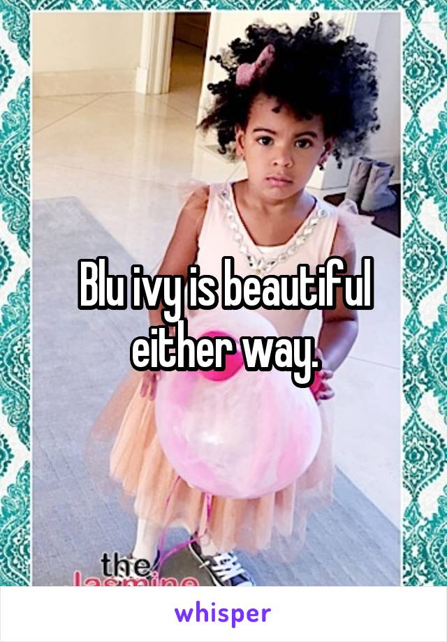 Blu ivy is beautiful either way.