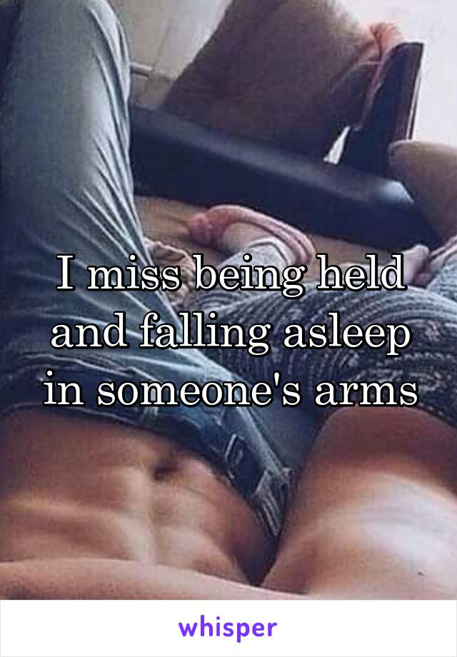 I miss being held and falling asleep in someone's arms