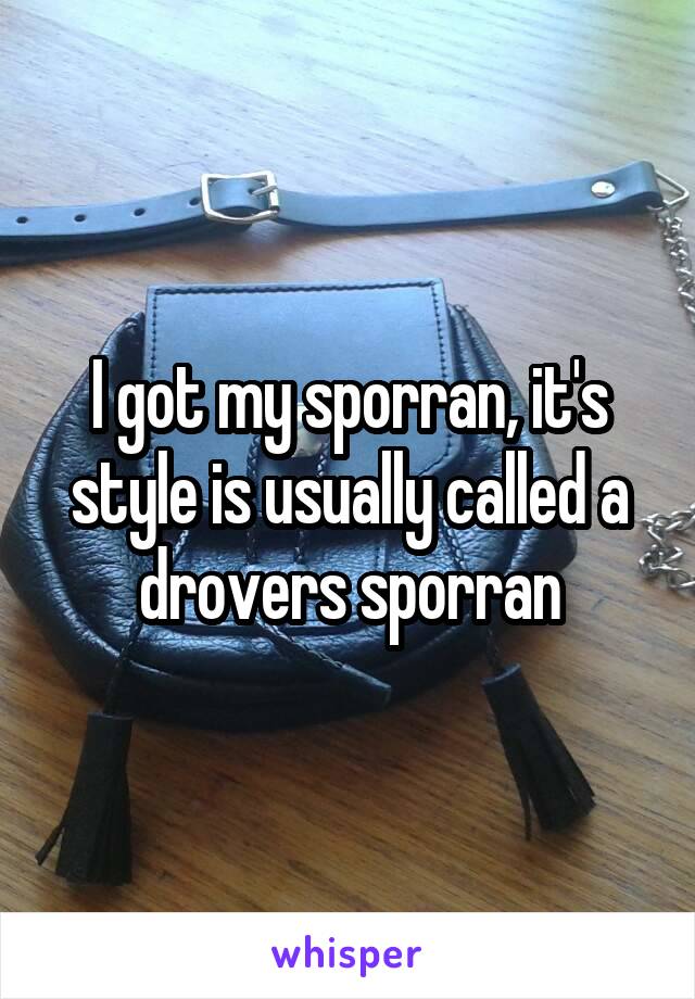I got my sporran, it's style is usually called a drovers sporran
