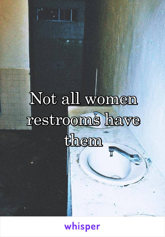 Not all women restrooms have them