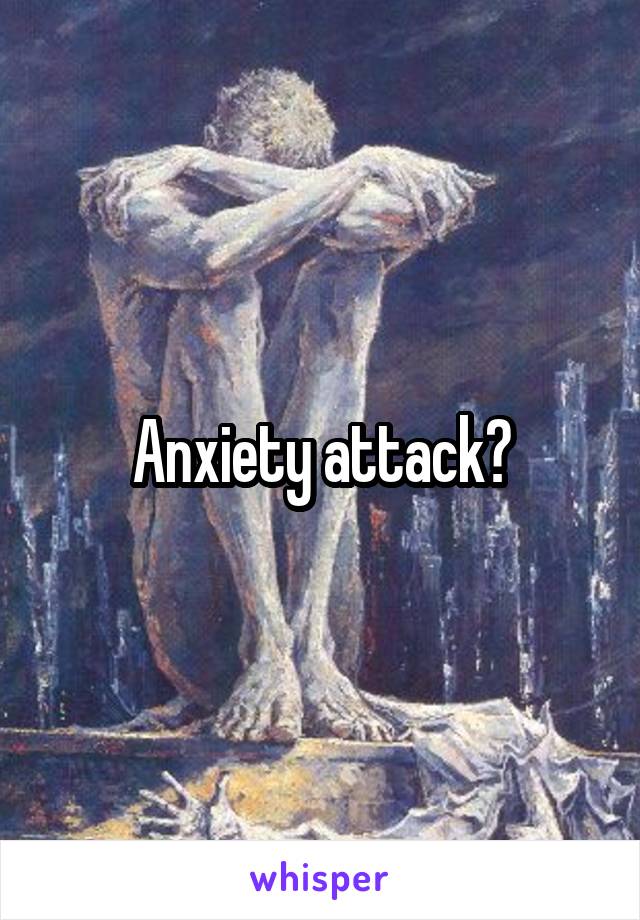 Anxiety attack?