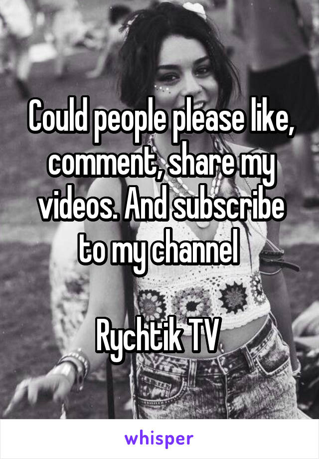 Could people please like, comment, share my videos. And subscribe to my channel 

Rychtik TV 