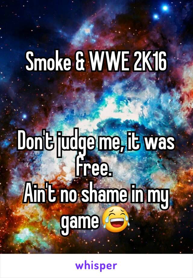 Smoke & WWE 2K16


Don't judge me, it was free. 
Ain't no shame in my game😂
