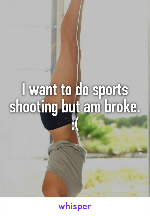 I want to do sports shooting but am broke. :(