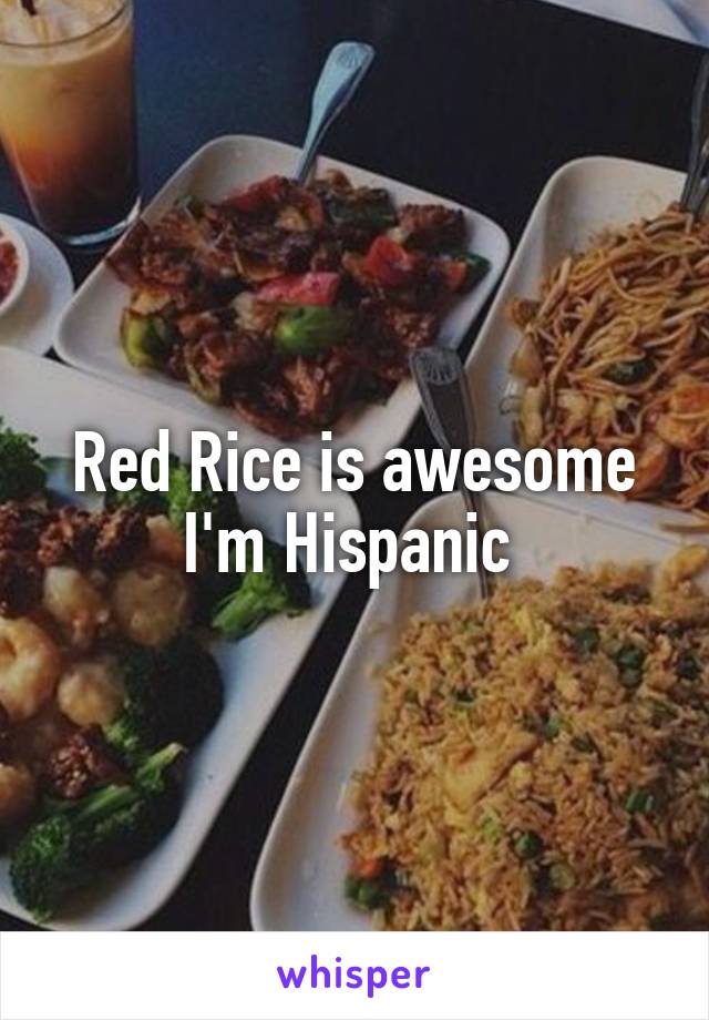 Red Rice is awesome I'm Hispanic 