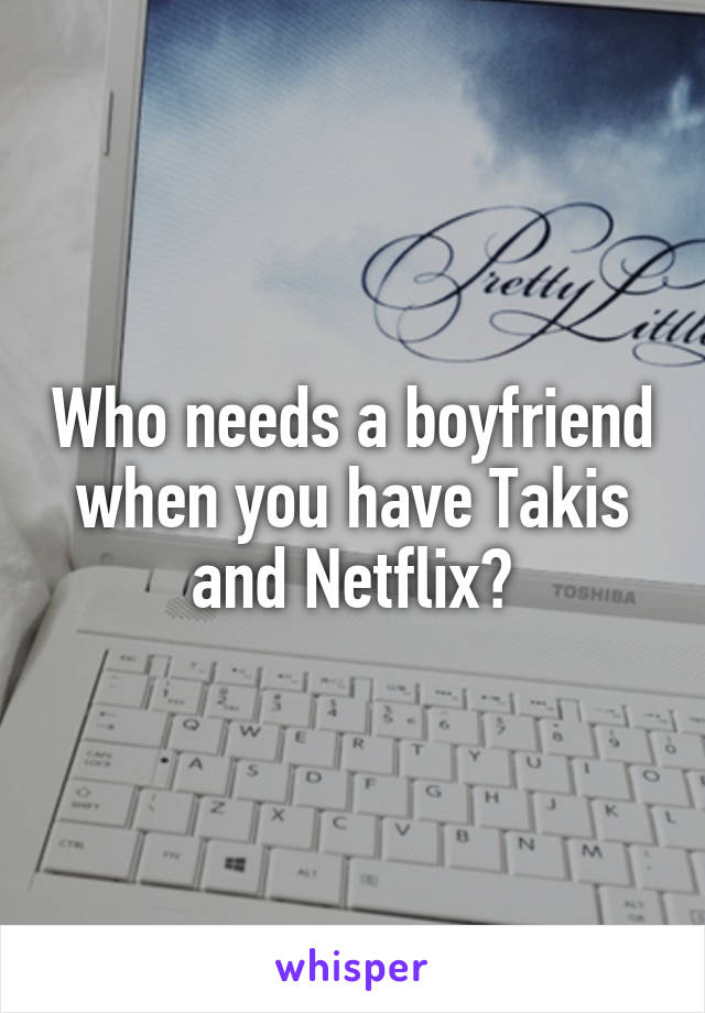 Who needs a boyfriend when you have Takis and Netflix?