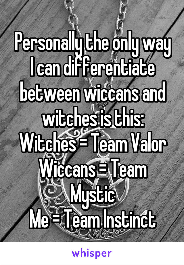 Personally the only way I can differentiate between wiccans and witches is this:
Witches = Team Valor
Wiccans = Team Mystic
Me = Team Instinct