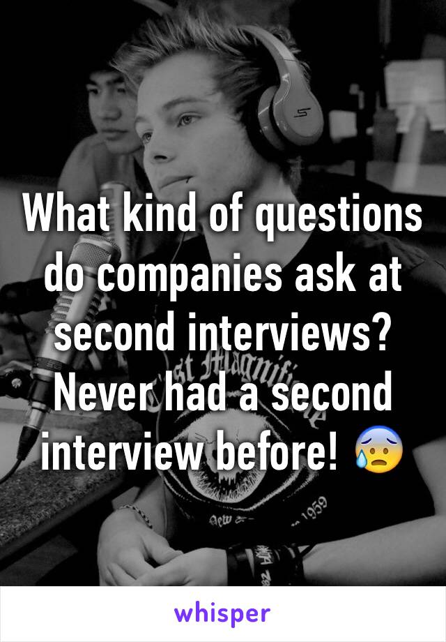What kind of questions do companies ask at second interviews? Never had a second interview before! 😰
