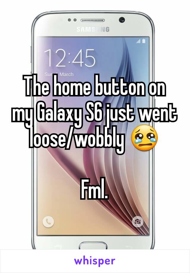 The home button on my Galaxy S6 just went loose/wobbly 😢

Fml.