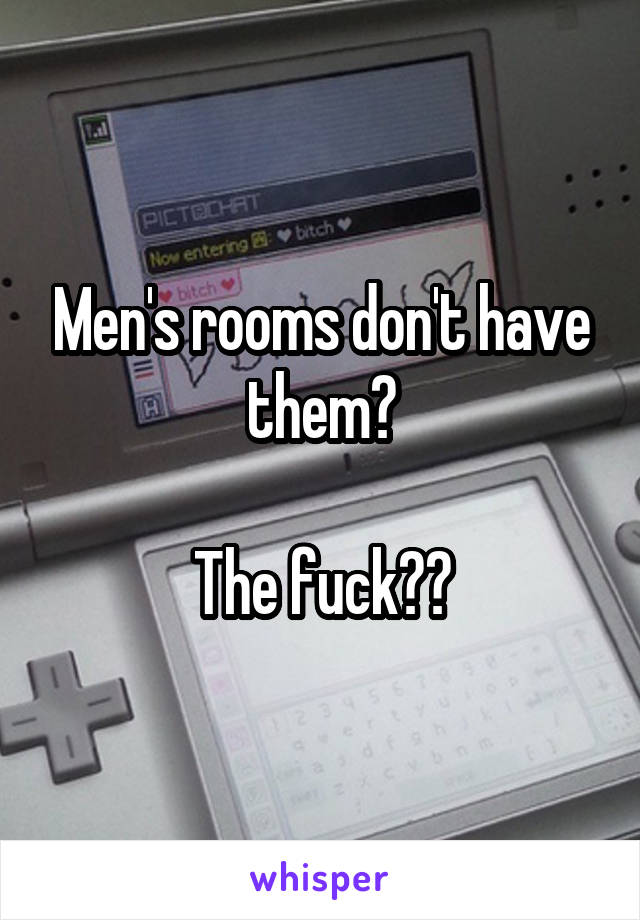 Men's rooms don't have them?

The fuck??