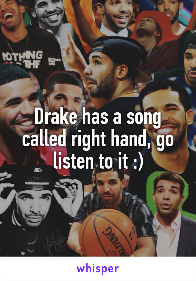 Drake has a song called right hand, go listen to it :)