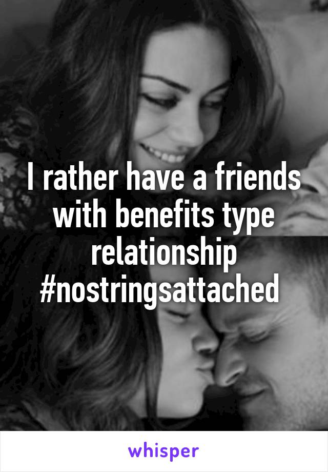 I rather have a friends with benefits type relationship #nostringsattached 
