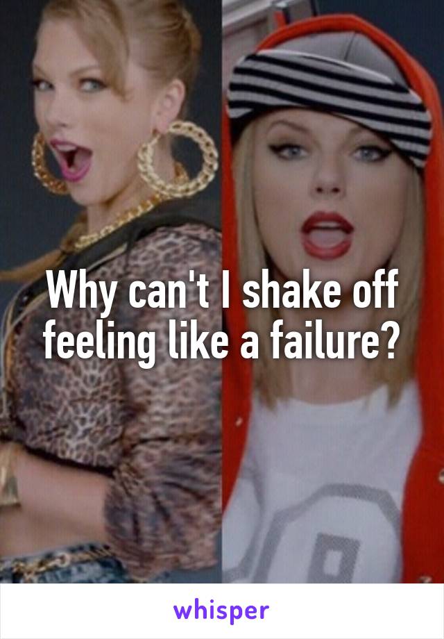 Why can't I shake off feeling like a failure?