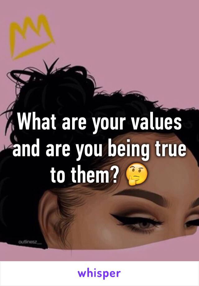 What are your values and are you being true to them? 🤔