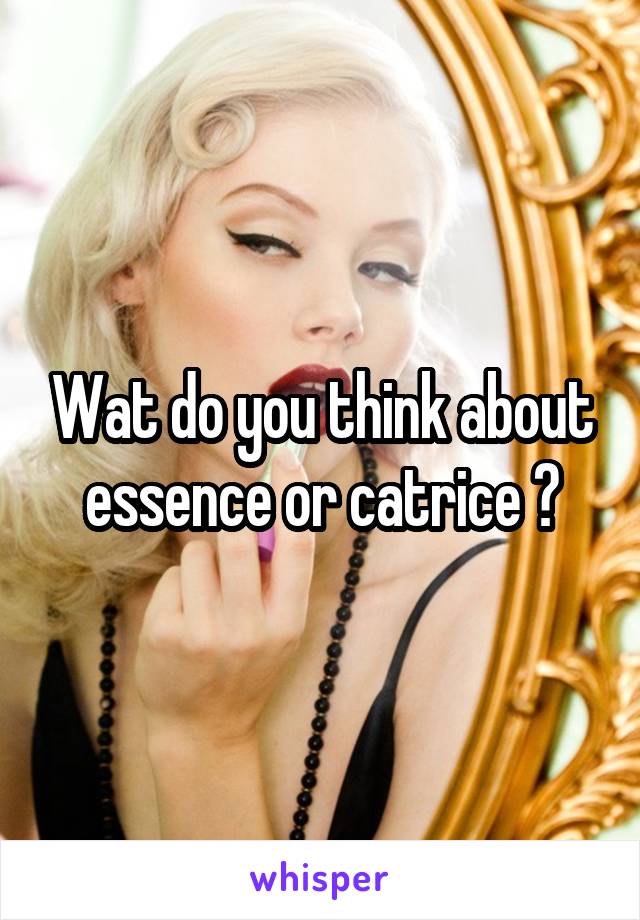 Wat do you think about essence or catrice ?
