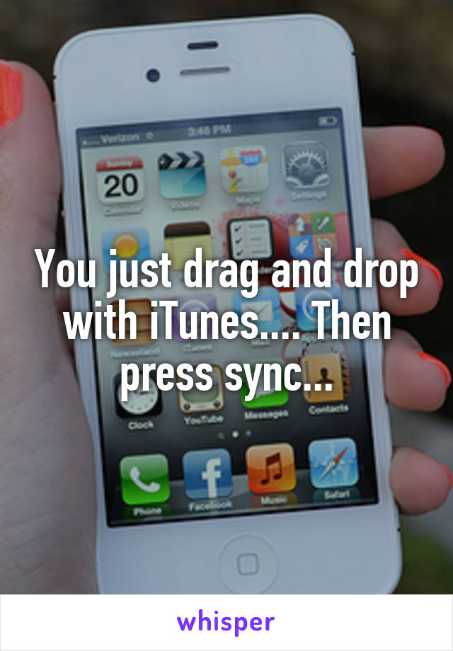 You just drag and drop with iTunes.... Then press sync...