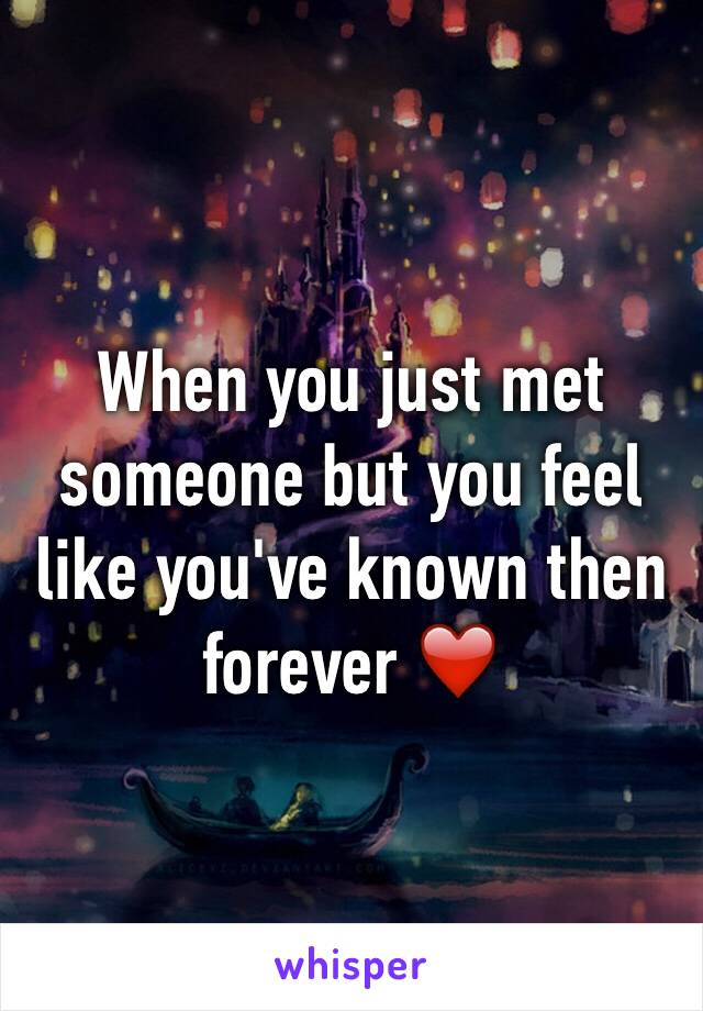 When you just met someone but you feel like you've known then forever ❤️