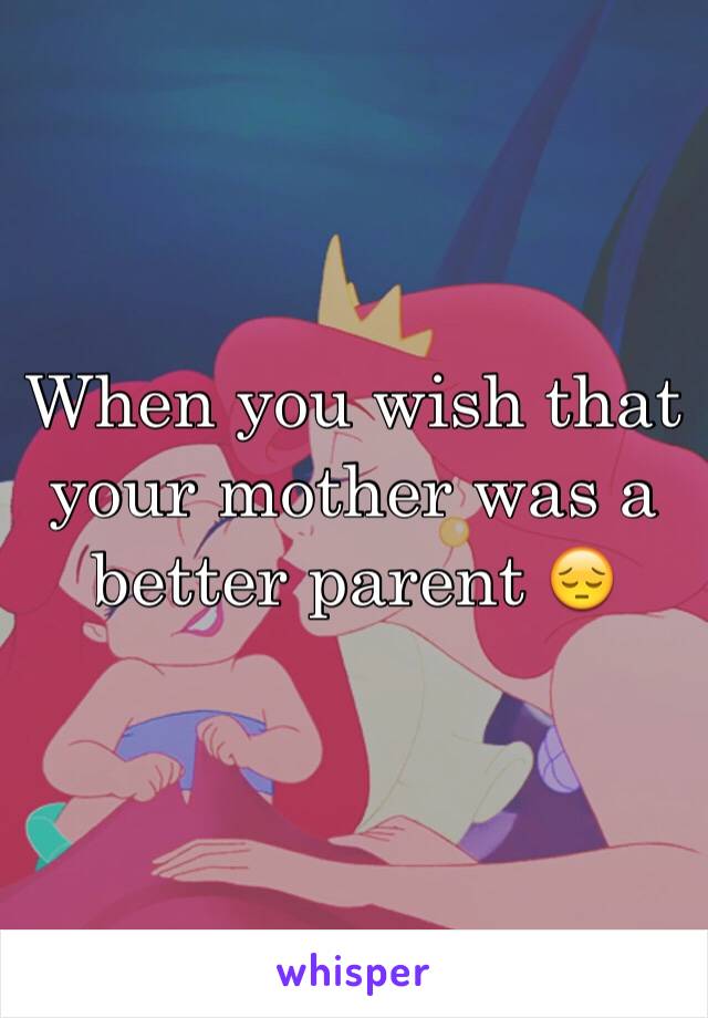 When you wish that your mother was a better parent 😔