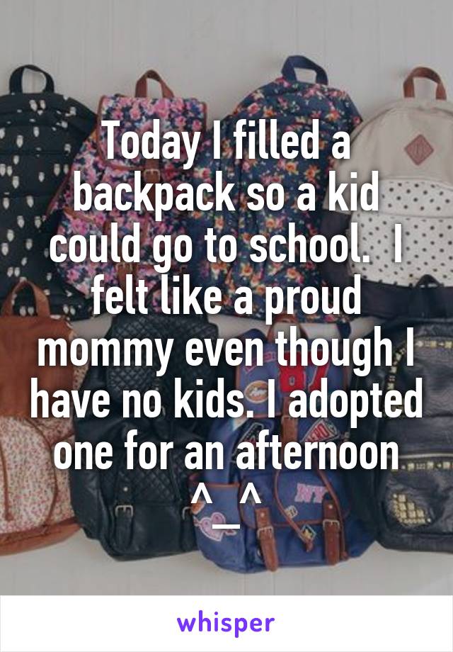 Today I filled a backpack so a kid could go to school.  I felt like a proud mommy even though I have no kids. I adopted one for an afternoon ^_^