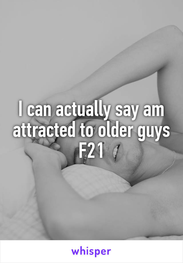 I can actually say am attracted to older guys F21