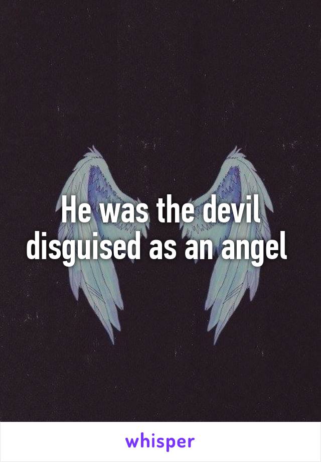 He was the devil disguised as an angel 