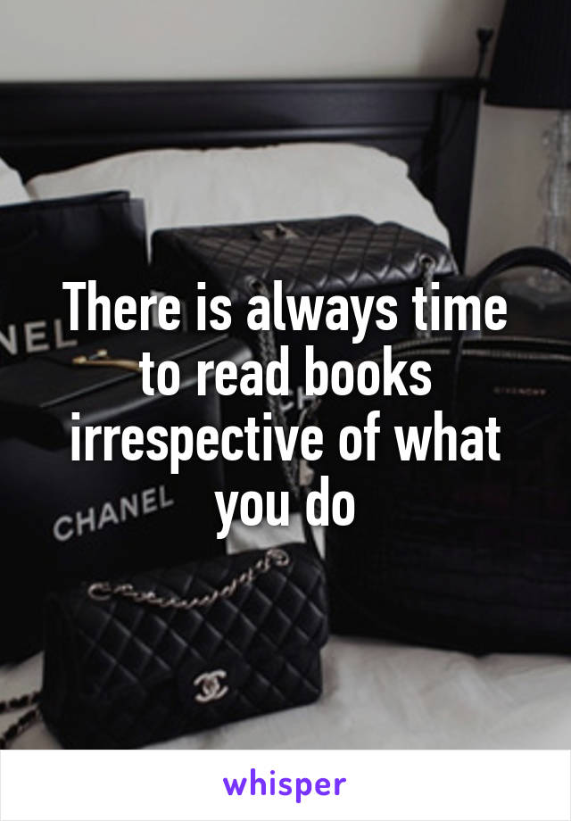There is always time to read books irrespective of what you do