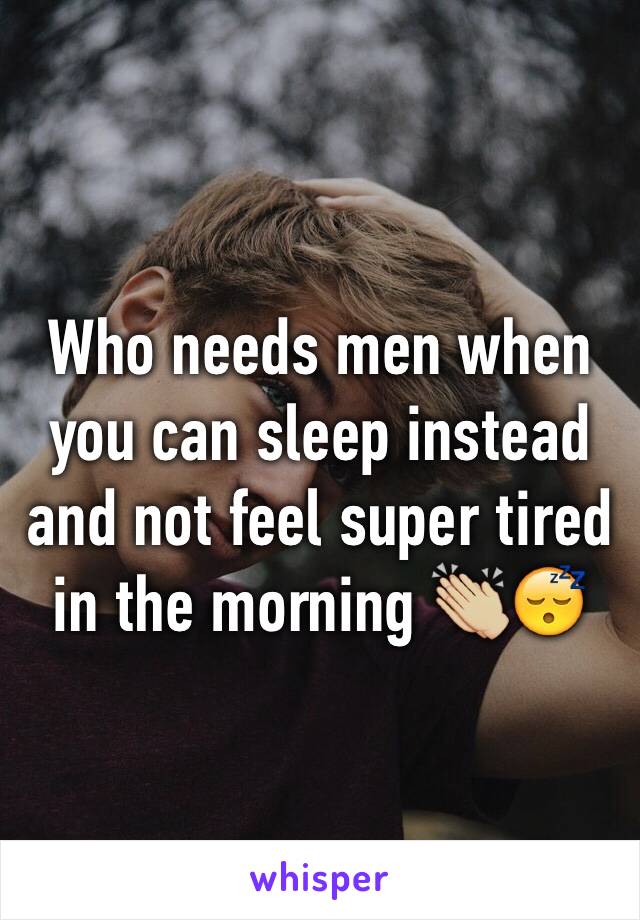 Who needs men when you can sleep instead and not feel super tired in the morning 👏🏼😴