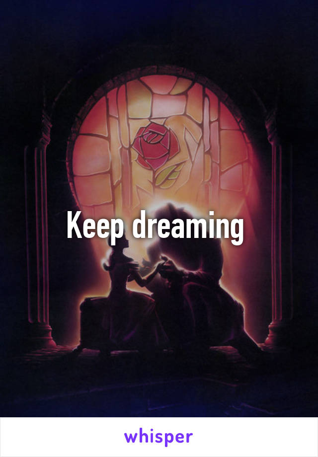 Keep dreaming 