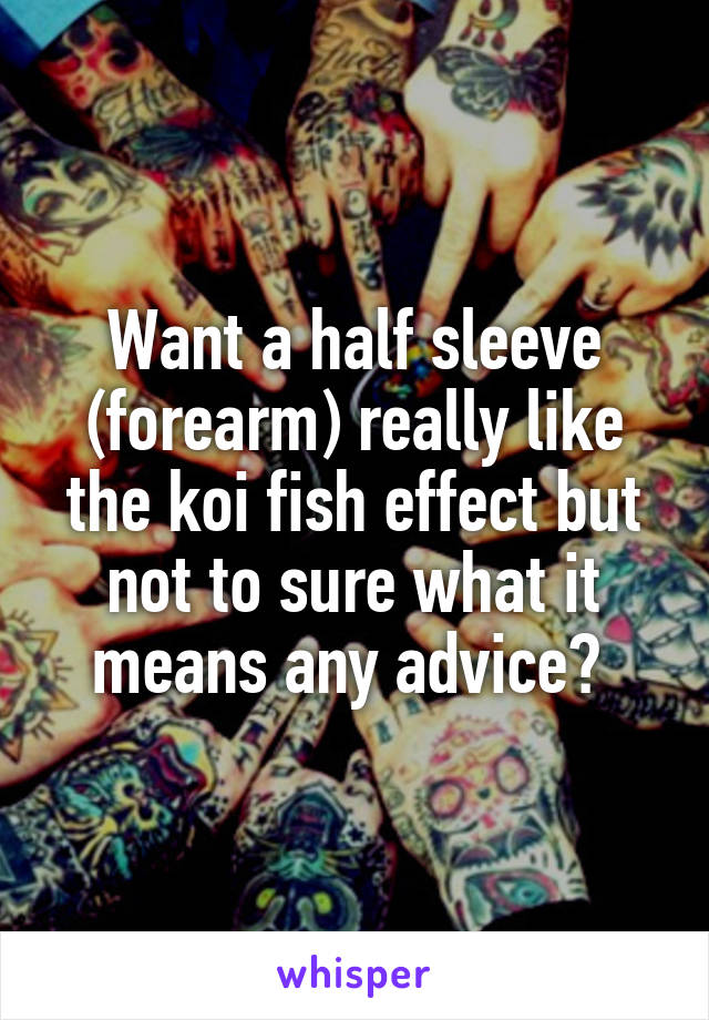Want a half sleeve (forearm) really like the koi fish effect but not to sure what it means any advice? 