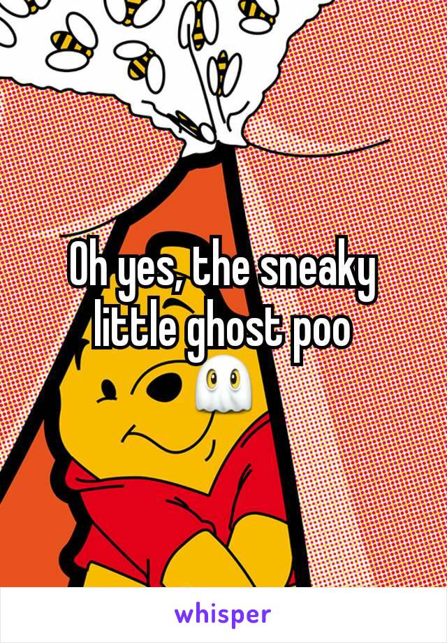 Oh yes, the sneaky little ghost poo
👻