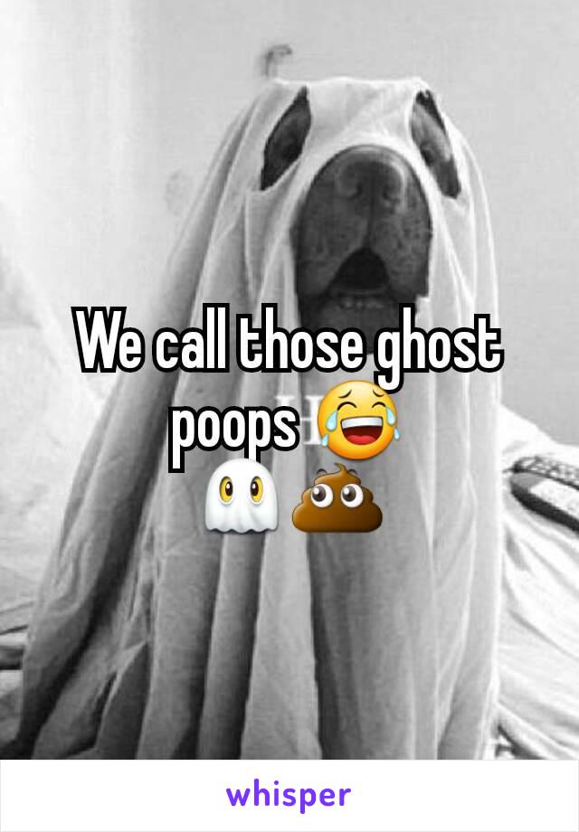 We call those ghost poops 😂
👻💩