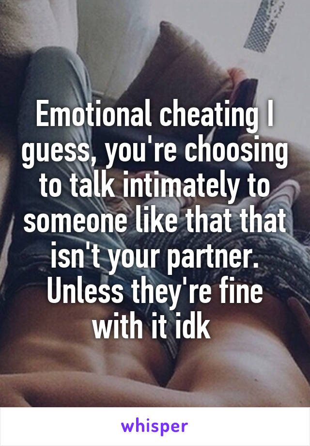 Emotional cheating I guess, you're choosing to talk intimately to someone like that that isn't your partner. Unless they're fine with it idk 