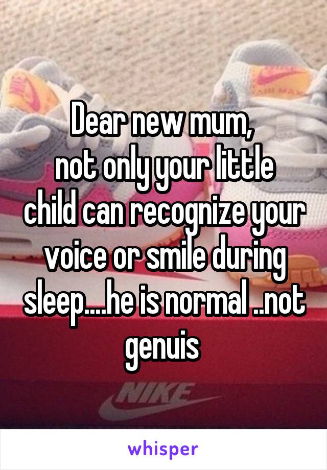 Dear new mum, 
not only your little child can recognize your voice or smile during sleep....he is normal ..not genuis 