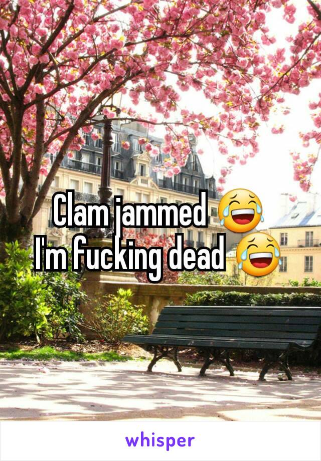 Clam jammed 😂
I'm fucking dead 😂
