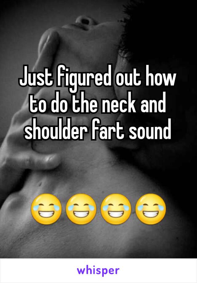 Just figured out how to do the neck and shoulder fart sound


😂😂😂😂