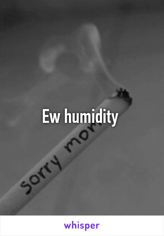 Ew humidity 