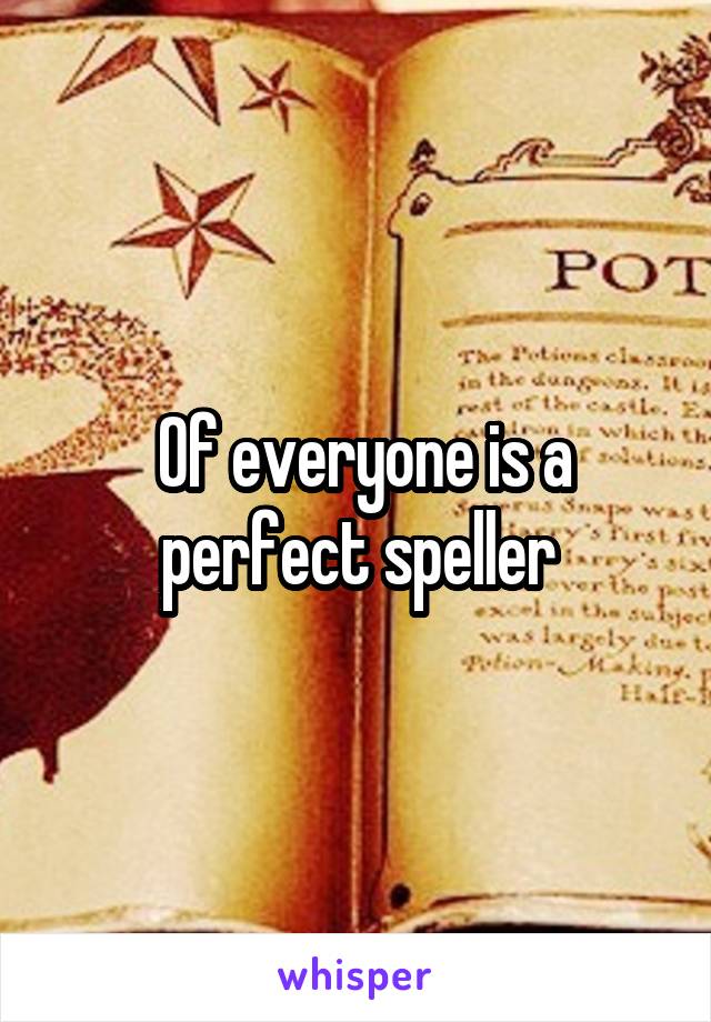  Of everyone is a perfect speller