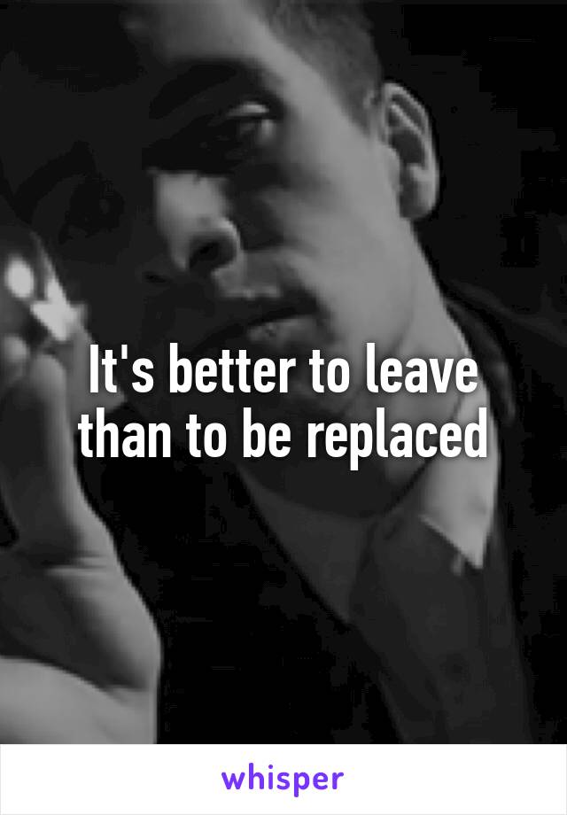 It's better to leave than to be replaced