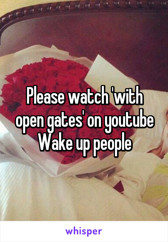 Please watch 'with open gates' on youtube
Wake up people
